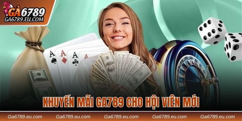Ưu đãi Ga789 nạp đầu hấp dẫn cho hội viên mới 